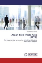 Asean Free Trade Area (AFTA) : The Impact on the Automotive, Palm Oil and Banking Industries in Malaysia （2011. 128 S.）