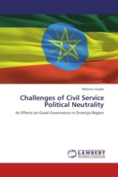 Challenges of Civil Service Political Neutrality : Its Effects on Good Governance in Oromiya Region （Aufl. 2011. 64 S. 220 mm）