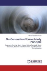On Generalized Uncertainty Principle : Quantum Gravity, Black Holes, String Theory & Short Distances, Fourier Transformation & Distributions, Discretization （2011. 68 S. 220 mm）