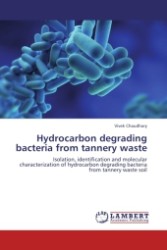 Hydrocarbon degrading bacteria from tannery waste : Isolation, identification and molecular characterization of hydrocarbon degrading bacteria from tannery waste soil （2011. 76 S.）