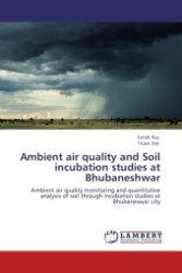 Ambient air quality and Soil incubation studies at Bhubaneshwar : Ambient air quality monitoring and quantitative analysis of soil through incubation studies at Bhubaneswar city （Aufl. 2011. 68 S.）