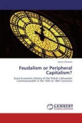 Feudalism or Peripheral Capitalism? : Socio-Economic History of the Polish Lithuanian Commonwealth in the 16th to 18th Centuries （2011. 112 S. 220 mm）