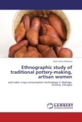 Ethnographic study of traditional pottery-making, artisan women : and tuber crops consumption technology in Wallaga, Oromia, Ethiopia （2011. 92 S.）