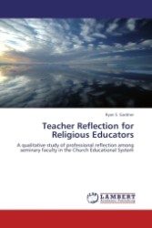 Teacher Reflection for Religious Educators : A qualitative study of professional reflection among seminary faculty in the Church Educational System （Aufl. 2011. 236 S.）