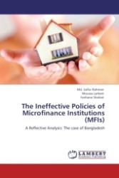 The Ineffective Policies of Microfinance Institutions (MFIs) : A Reflective Analysis: The case of Bangladesh （Aufl. 2011. 124 S. 220 x 150 mm）