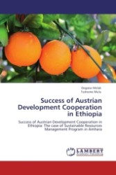 Success of Austrian Development Cooperation in Ethiopia : Success of Austrian Development Cooperation in Ethiopia: The case of Sustainable Resources Management Program in Amhara （Aufl. 2011. 132 S. 220 mm）