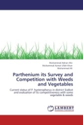 Parthenium its Survey and Competition with Weeds and Vegetables : Current status of P. hysterophorus in district Sialkot and evaluation of its competitiveness with some vegetable & weeds （Aufl. 2011. 136 S.）