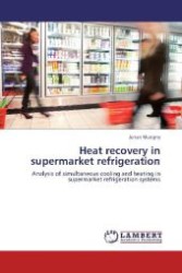 Heat recovery in supermarket refrigeration : Analysis of simultaneous cooling and heating in supermarket refrigeration systems （Aufl. 2012. 92 S. 220 mm）