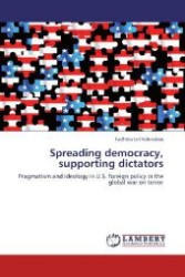 Spreading democracy, supporting dictators : Pragmatism and ideology in U.S. foreign policy in the global war on terror （Aufl. 2011. 128 S. 220 mm）