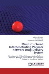 Microstructured Interpenetrating Polymer Network Drug Delivery System : Development of Novel Interpenetrating Polymer Network Hydrogel Microspheres For Controlled Release of Diclofenac Sodium （Aufl. 2011. 128 S.）