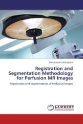 Registration and Segmentation Methodology for Perfusion MR Images : Registration and Segmentation of Perfusion Images （Aufl. 2012. 136 S.）