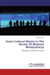 Socio-Cultural Matrix In The Novels Of Bhabani Bhattacharya : Blending of Old & New Values （Aufl. 2012. 168 S.）