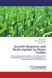 Growth Response and Nickle Uptake by Maize Fodder : Ni Uptake By Maize Fodder in the Presence of Farmyard Manure and Compost Applied in Ni Contaminated Salt Affected Soil （Aufl. 2011. 96 S.）