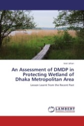 An Assessment of DMDP in Protecting Wetland of Dhaka Metropolitan Area : Lesson Learnt from the Recent Past （Aufl. 2011. 84 S.）