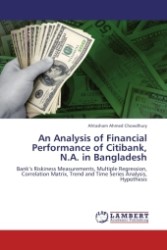 An Analysis of Financial Performance of Citibank, N.A. in Bangladesh : Bank s Riskiness Measurements, Multiple Regression, Correlation Matrix, Trend and Time Series Analysis, Hypothesis （Aufl. 2011. 100 S.）