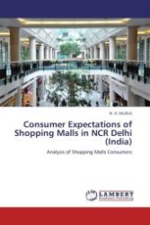 Consumer Expectations of Shopping Malls in NCR Delhi (India) : Analysis of Shopping Malls Consumers （Aufl. 2012. 376 S.）