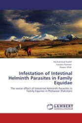 Infestation of Intestinal Helminth Parasites in Family Equidae : The worse effect of Intestinal Helminth Parasites in Family Equines in Peshawar (Pakistan) （Aufl. 2011. 68 S.）