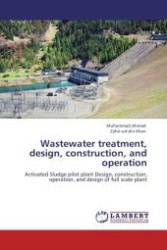 Wastewater treatment, design, construction, and operation : Activated Sludge pilot plant Design, construction, operation, and design of full scale plant （Aufl. 2011. 112 S.）
