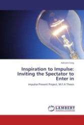 Inspiration to Impulse: Inviting the Spectator to Enter in : impulse Present Project, M.F.A Thesis （Aufl. 2011. 68 S.）