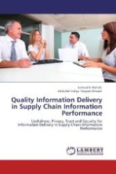 Quality Information Delivery in Supply Chain Information Performance : Usefulness, Privacy, Trust and Security for Information Delivery in Supply Chain Information Performance （Aufl. 2012. 112 S. 220 mm）