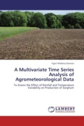 A Multivariate Time Series Analysis of Agrometeorological Data : To Assess the Effect of Rainfall and Temperature Variability on Production of Sorghum （Aufl. 2011. 64 S.）