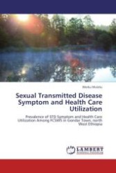 Sexual Transmitted Disease Symptom and Health Care Utilization : Prevalence of STD Symptom and Health Care Utilization Among FCSWS in Gondar Town, north West Ethiopia （Aufl. 2011. 56 S.）
