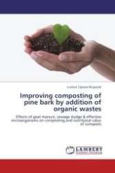 Improving composting of pine bark by addition of organic wastes : Effects of goat manure, sewage sludge & effective microorganisms on composting and nutritional value of composts （Aufl. 2011. 100 S.）