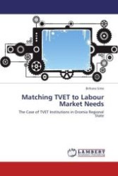 Matching TVET to Labour Market Needs : The Case of TVET Institutions in Oromia Regional State （Aufl. 2011. 104 S.）
