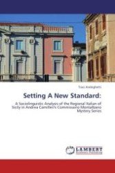 Setting A New Standard: : A Sociolinguistic Analysis of the Regional Italian of Sicily in Andrea Camilleri's Commissario Montalbano Mystery Series （Aufl. 2011. 212 S.）