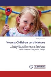 Young Children and Nature : Outdoor Play and Development, Experiences Fostering Environmental Consciousness, & the Implications on Playground Design （Aufl. 2011. 104 S. 220 mm）