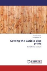 Getting the Basidio Blue prints : Ganoderma lucidum （Aufl. 2011. 76 S. 220 mm）