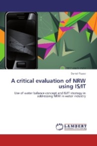 A critical evaluation of NRW using IS/IT : Use of water balance concept and IS/IT strategy in addressing NRW in water industry （2013. 148 S. 220 mm）