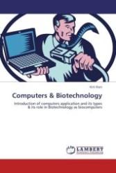 Computers & Biotechnology : Introduction of computers application and its types & its role in Biotechnology as biocomputers （Aufl. 2012. 108 S.）