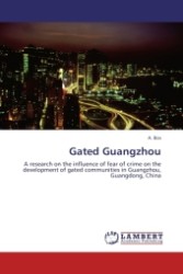 Gated Guangzhou : A research on the influence of fear of crime on the development of gated communities in Guangzhou, Guangdong, China （Aufl. 2011. 120 S. 220 mm）
