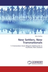 New Settlers, New Transnationals : 1.5 Generation Asian Migrant Adolescents in Auckland, New Zealand （Aufl. 2011. 288 S.）