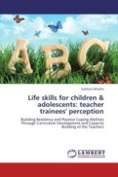 Life skills for children & adolescents: teacher trainees' perception : Building Resiliency and Positive Coping Abilities Through Carriculum Development and Capacity Building of the Teachers （Aufl. 2011. 148 S.）
