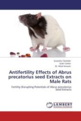 Antifertility Effects of Abrus precatorius seed Extracts on Male Rats : Fertility Disrupting Potentials of Abrus precatorius Seed Extracts （Aufl. 2011. 80 S.）