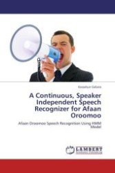 A Continuous, Speaker Independent Speech Recognizer for Afaan Oroomoo : Afaan Oroomoo Speech Recognition Using HMM Model （Aufl. 2011. 108 S.）