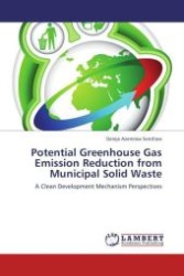Potential Greenhouse Gas Emission Reduction from Municipal Solid Waste : A Clean Development Mechanism Perspectives （Aufl. 2011. 124 S.）