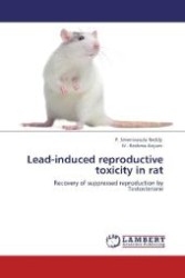 Lead-induced reproductive toxicity in rat : Recovery of suppressed reproduction by Testosterone （Aufl. 2012. 196 S. 220 mm）