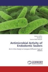 Antimicrobial Activity of Endodontic Sealers : An In Vitro Study to Compare Different Type of Sealers （Aufl. 2011. 128 S.）