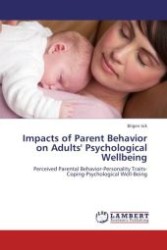 Impacts of Parent Behavior on Adults' Psychological Wellbeing : Perceived Parental Behavior-Personality Traits-Coping-Psychological Well-Being （Aufl. 2011. 188 S.）