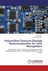 Polyaniline-Titanium Dioxide Nanocomposites for VOC Recognition : Polyaniline sensor, TiO2 sensor, Polyaniline-TiO2 nanocomposite sensor, CSA doped Polyaniline- TiO2 sensor （Aufl. 2011. 236 S.）
