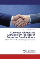 Customer Relationship Management Practices in Consumer Durable Goods : CRM in Consumer Durable White goods customers （Aufl. 2011. 272 S.）