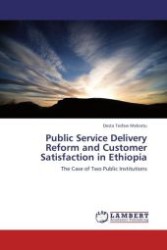 Public Service Delivery Reform and Customer Satisfaction in Ethiopia : The Case of Two Public Institutions （Aufl. 2011. 92 S.）