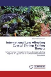 International Law Affecting Coastal Shrimp Fishing Threats : to Sea Turtles: Strategies for Using Seafood Labeling Regimes to Expand Use of Turtles Excluder Devices Worldwide （Aufl. 2011. 224 S.）