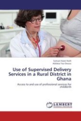 Use of Supervised Delivery Services in a Rural District in Ghana : Access to and use of professional services for childbirth （Aufl. 2012. 112 S.）
