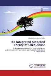 The Integrated Modelled Theory of Child Abuse : Using Bayesian Networks system to better understand, prevent, reduce and manage child abuse in South Africa （Aufl. 2012. 224 S. 220 mm）