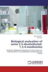 Biological evaluation of some 2,5-disubstituted-1,3,4-oxadiazoles : Synthesis, Biological evaluation of some novel 2,5-Disubstituted-1,3,4-Oxadiazoles containing furan moiety （Aufl. 2011. 60 S.）