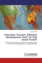 Volunteer Tourism: Effective Development Tool? Or Feel Good Travel? : A study of the impacts of short-term volunteer trips on community development in the global South （Aufl. 2011. 112 S. 220 mm）